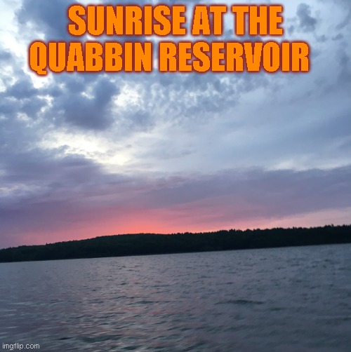 Quabbin use to be four towns before they flooded them | SUNRISE AT THE QUABBIN RESERVOIR | image tagged in a favorite fishing spot | made w/ Imgflip meme maker