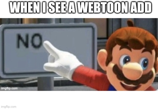mario no sign | WHEN I SEE A WEBTOON ADD | image tagged in mario no sign | made w/ Imgflip meme maker