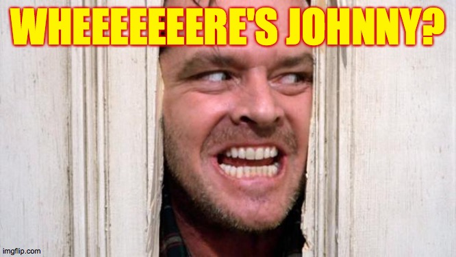 The Shining | WHEEEEEEERE'S JOHNNY? | image tagged in the shining | made w/ Imgflip meme maker