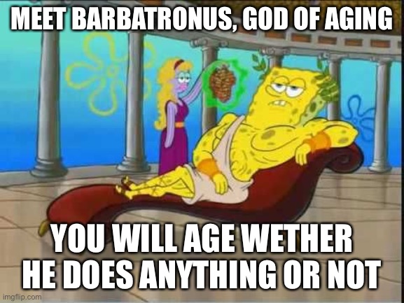 spongebob roman god | MEET BARBATRONUS, GOD OF AGING; YOU WILL AGE WETHER HE DOES ANYTHING OR NOT | image tagged in spongebob roman god | made w/ Imgflip meme maker
