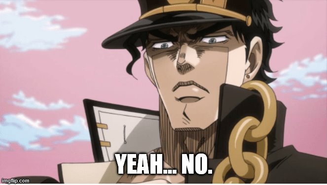 Jotaro Kujo Angry Face | YEAH... NO. | image tagged in jotaro kujo angry face | made w/ Imgflip meme maker