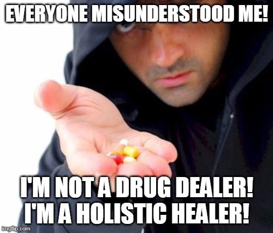 Holistic Healer | EVERYONE MISUNDERSTOOD ME! I'M NOT A DRUG DEALER! I'M A HOLISTIC HEALER! | image tagged in sketchy drug dealer,healing,medicine,misunderstanding,misunderstood | made w/ Imgflip meme maker