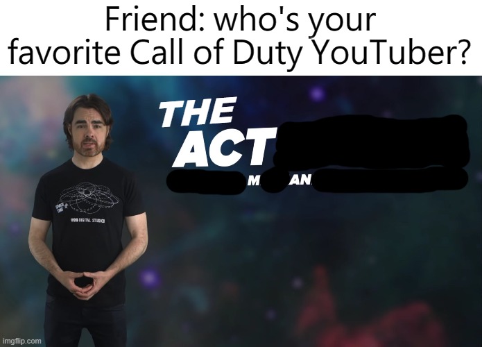 Actually Quantum Mechanics Forbids This | Friend: who's your favorite Call of Duty YouTuber? THE | image tagged in actually quantum mechanics forbids this,call of duty | made w/ Imgflip meme maker