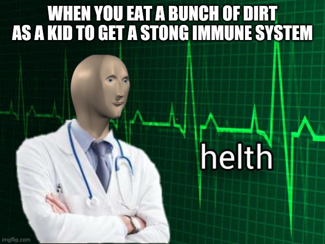 Stonks Helth | WHEN YOU EAT A BUNCH OF DIRT AS A KID TO GET A STONG IMMUNE SYSTEM | image tagged in stonks helth | made w/ Imgflip meme maker