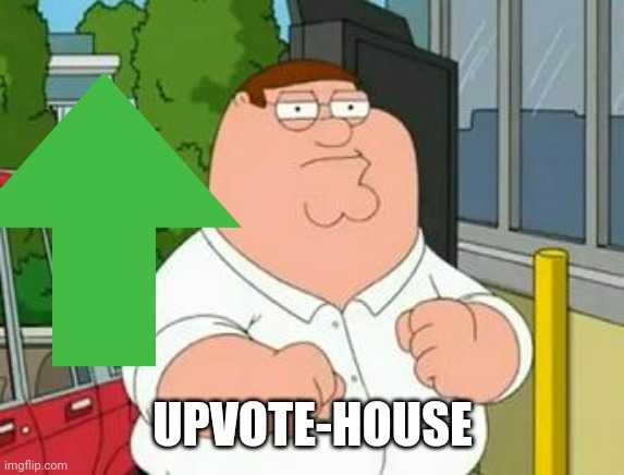 UPVOTE-HOUSE | made w/ Imgflip meme maker