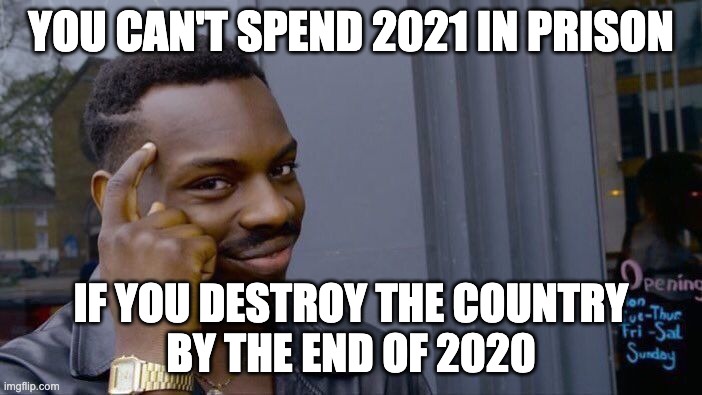 Trump For Prison - 2021 | YOU CAN'T SPEND 2021 IN PRISON; IF YOU DESTROY THE COUNTRY
BY THE END OF 2020 | image tagged in memes,roll safe think about it,destroy the country,trump | made w/ Imgflip meme maker