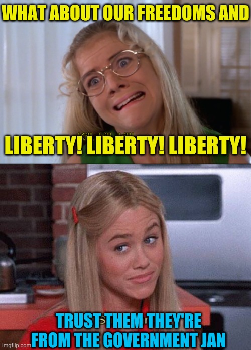 I'll Take A Forced Government Lockdown With A Twist Of A Reagan Quote, Shaken Not Stirred MEME | WHAT ABOUT OUR FREEDOMS AND; LIBERTY! LIBERTY! LIBERTY! TRUST THEM THEY'RE FROM THE GOVERNMENT JAN | image tagged in lockdown,liberty,freedom,political meme,ronald reagan,jan brady | made w/ Imgflip meme maker