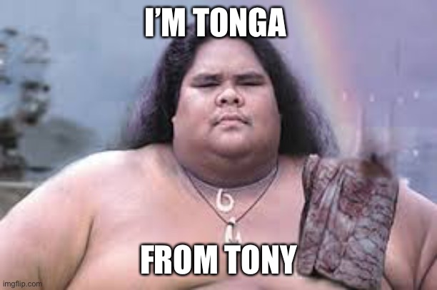 hawaiian | I’M TONGA FROM TONY | image tagged in hawaiian | made w/ Imgflip meme maker