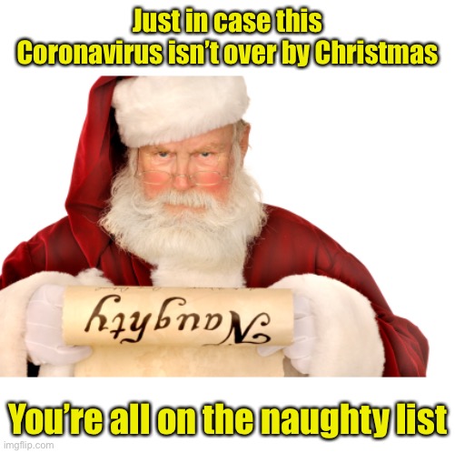 Santa practicing social distancing | Just in case this Coronavirus isn’t over by Christmas; You’re all on the naughty list | image tagged in santa naughty list,covid-19,coronavirus,social distancing,santa claus | made w/ Imgflip meme maker