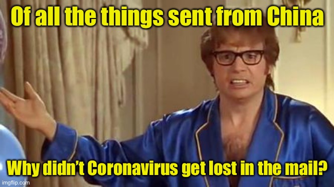 Honestly | Of all the things sent from China; Why didn’t Coronavirus get lost in the mail? | image tagged in honestly,covid-19,coronavirus,mail | made w/ Imgflip meme maker