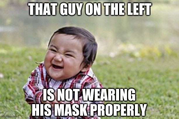 Evil Toddler Meme | THAT GUY ON THE LEFT IS NOT WEARING HIS MASK PROPERLY | image tagged in memes,evil toddler | made w/ Imgflip meme maker