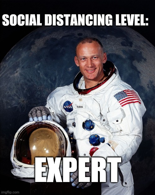 Social distancing before it was cool | SOCIAL DISTANCING LEVEL:; EXPERT | image tagged in memes,buzz aldrin,astronaut,covid-19,coronavirus,social distancing | made w/ Imgflip meme maker