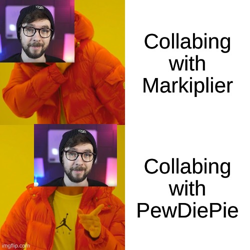 Drake Hotline Bling Meme | Collabing with Markiplier; Collabing with PewDiePie | image tagged in memes,drake hotline bling | made w/ Imgflip meme maker