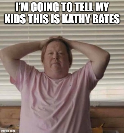 I'M GOING TO TELL MY KIDS THIS IS KATHY BATES | image tagged in tiger king,james garetson | made w/ Imgflip meme maker