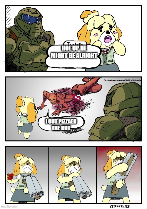 Isabelle Doomguy | HOL UP HE MIGHT BE ALRIGHT; I OUT PIZZAED
THE HUT | image tagged in isabelle doomguy | made w/ Imgflip meme maker