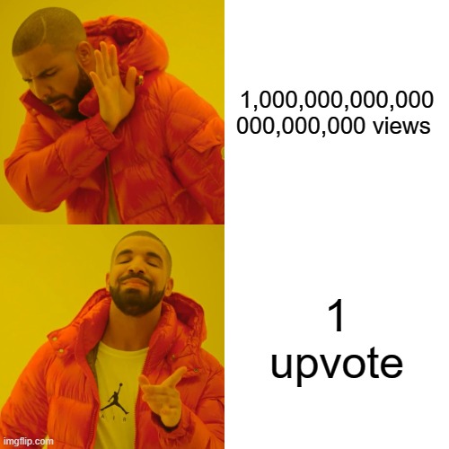 Drake Hotline Bling | 1,000,000,000,000 000,000,000 views; 1 upvote | image tagged in memes,drake hotline bling | made w/ Imgflip meme maker