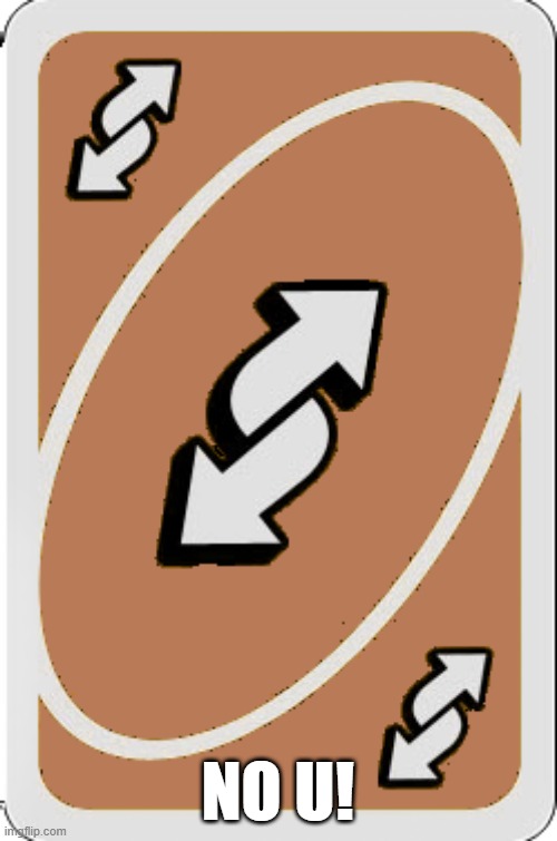 Uno brown reverse card | NO U! | image tagged in uno brown reverse card | made w/ Imgflip meme maker