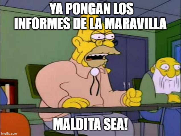 maldita sea simpson | YA PONGAN LOS INFORMES DE LA MARAVILLA; MALDITA SEA! | image tagged in maldita sea simpson | made w/ Imgflip meme maker