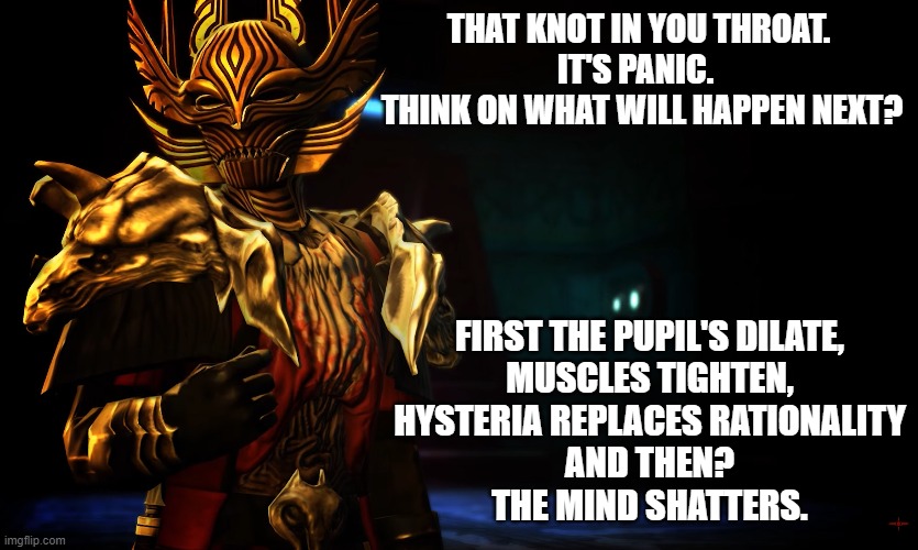 Dread Master Raptus | THAT KNOT IN YOU THROAT. 
IT'S PANIC.  
THINK ON WHAT WILL HAPPEN NEXT? FIRST THE PUPIL'S DILATE,
MUSCLES TIGHTEN,
HYSTERIA REPLACES RATIONALITY
AND THEN?
THE MIND SHATTERS. | image tagged in covid-19,covid19,star wars,terror,so true memes | made w/ Imgflip meme maker