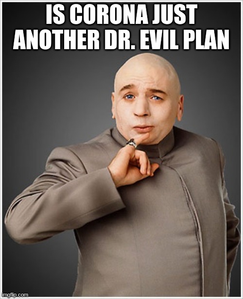 Dr Evil | IS CORONA JUST ANOTHER DR. EVIL PLAN | image tagged in memes,dr evil | made w/ Imgflip meme maker