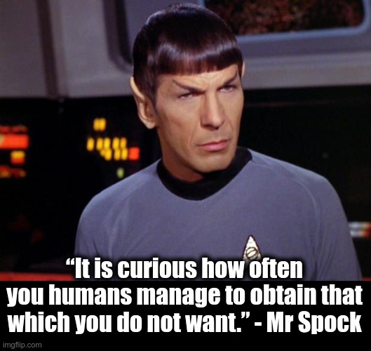 “It is curious how often you humans manage to obtain that which you do not want.” - Mr Spock | “It is curious how often you humans manage to obtain that which you do not want.” - Mr Spock | image tagged in mr spock,karma,coronavirus,vegan | made w/ Imgflip meme maker