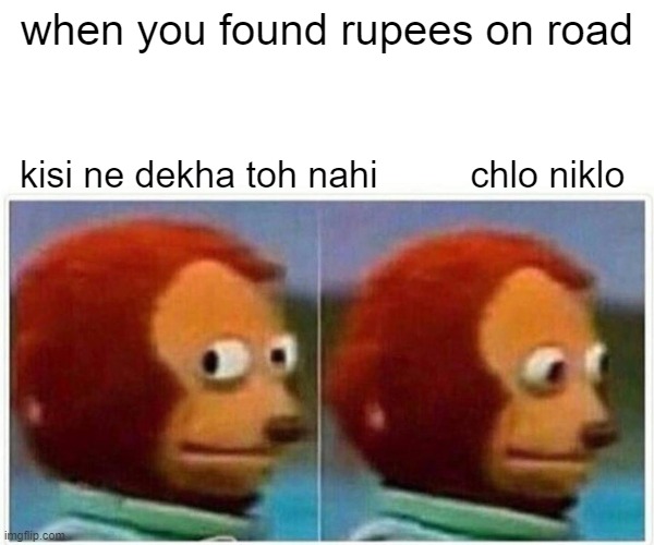 Monkey Puppet Meme | when you found rupees on road; kisi ne dekha toh nahi         chlo niklo | image tagged in memes,monkey puppet | made w/ Imgflip meme maker