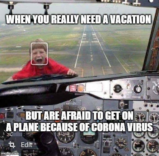 Corona virus  vacation | WHEN YOU REALLY NEED A VACATION; BUT ARE AFRAID TO GET ON A PLANE BECAUSE OF CORONA VIRUS | image tagged in vaction,social distancing | made w/ Imgflip meme maker