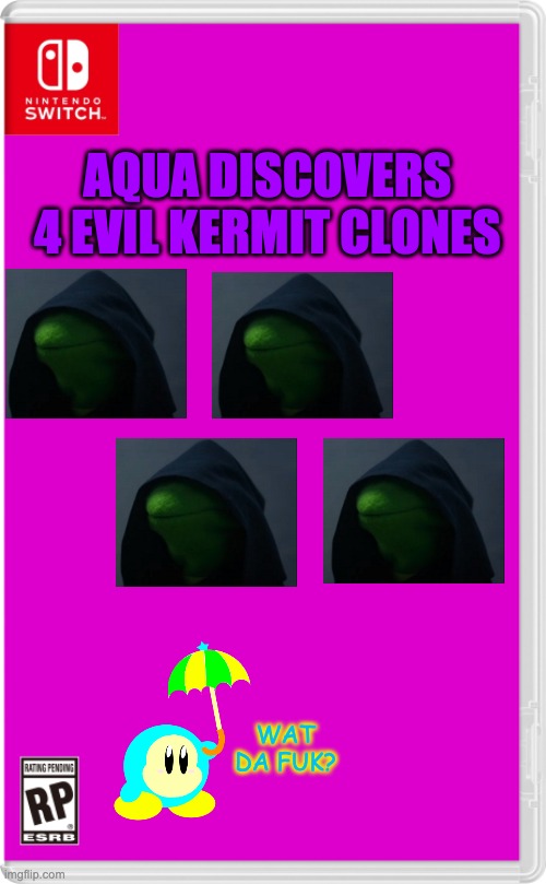 Evil Kermit Clones?! How did this happen? Where's the real Evil Kermit? | AQUA DISCOVERS 4 EVIL KERMIT CLONES; WAT DA FUK? | image tagged in nintendo switch cartridge case | made w/ Imgflip meme maker