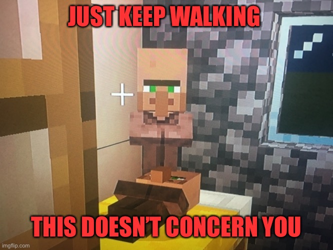 Villager | JUST KEEP WALKING; THIS DOESN’T CONCERN YOU | image tagged in minecraft,villager | made w/ Imgflip meme maker