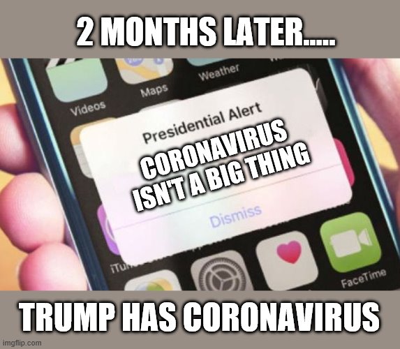 Presidential Alert | 2 MONTHS LATER..... CORONAVIRUS ISN'T A BIG THING; TRUMP HAS CORONAVIRUS | image tagged in memes,presidential alert | made w/ Imgflip meme maker