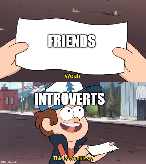 This is Useless | FRIENDS; INTROVERTS | image tagged in this is useless | made w/ Imgflip meme maker