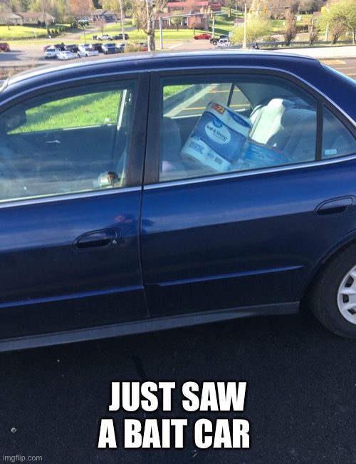 TP bait car | JUST SAW A BAIT CAR | image tagged in tp bait car,bait car,tp,tp car,no more toilet paper,toilet paper | made w/ Imgflip meme maker