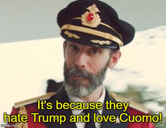 Captain Obvious | It's because they hate Trump and love Cuomo! | image tagged in captain obvious | made w/ Imgflip meme maker