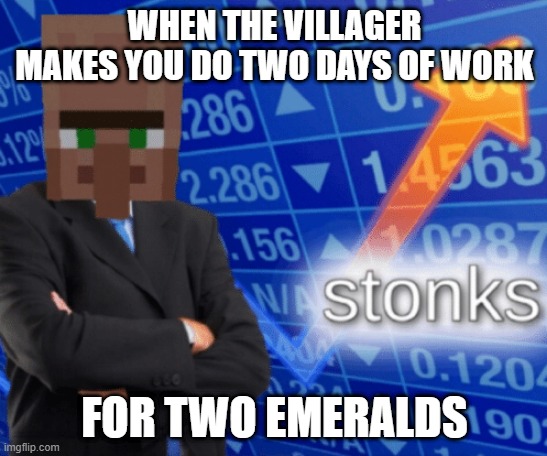 Villagers are smarter than you think | WHEN THE VILLAGER MAKES YOU DO TWO DAYS OF WORK; FOR TWO EMERALDS | image tagged in villager stonks,scam | made w/ Imgflip meme maker