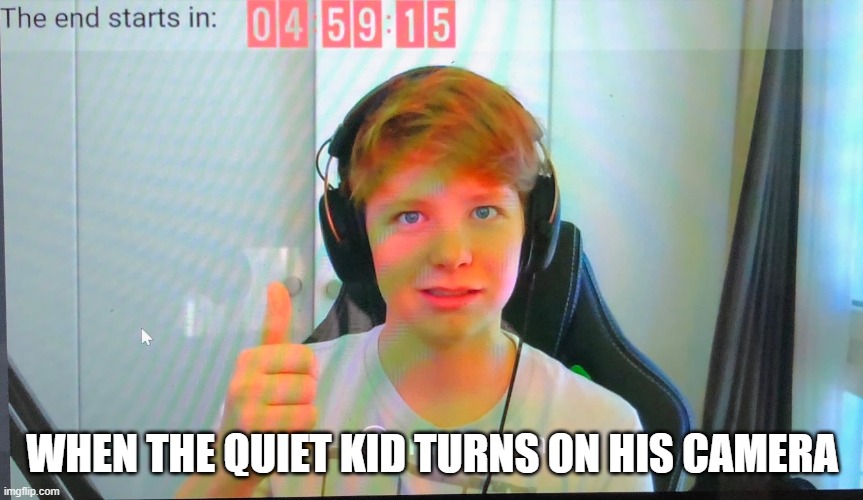 quiet kid | WHEN THE QUIET KID TURNS ON HIS CAMERA | image tagged in funny,quiet kid | made w/ Imgflip meme maker