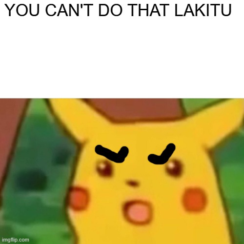 Surprised Pikachu Meme | YOU CAN'T DO THAT LAKITU | image tagged in memes,surprised pikachu | made w/ Imgflip meme maker