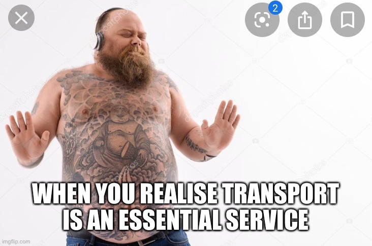 WHEN YOU REALISE TRANSPORT IS AN ESSENTIAL SERVICE | image tagged in trucking,trucker | made w/ Imgflip meme maker