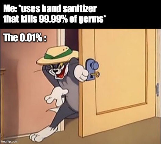 Microbial Meme (20SP BACT 1001.01) | Me: *uses hand sanitizer that kills 99.99% of germs*; The 0.01% : | image tagged in hand sanitizer,microbial meme | made w/ Imgflip meme maker