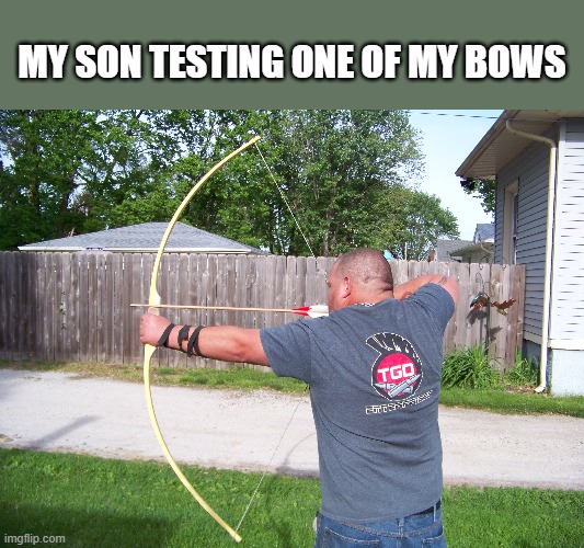 MY SON TESTING ONE OF MY BOWS | made w/ Imgflip meme maker