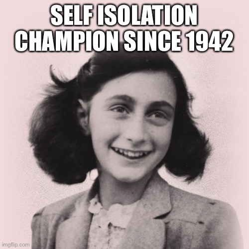 Self Isolation Champion since 1942 | SELF ISOLATION CHAMPION SINCE 1942 | image tagged in funny memes,quarantine,isolation,funny | made w/ Imgflip meme maker