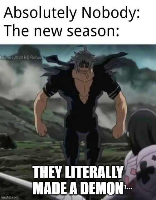 idk | THEY LITERALLY MADE A DEMON | image tagged in seven deadly sins | made w/ Imgflip meme maker