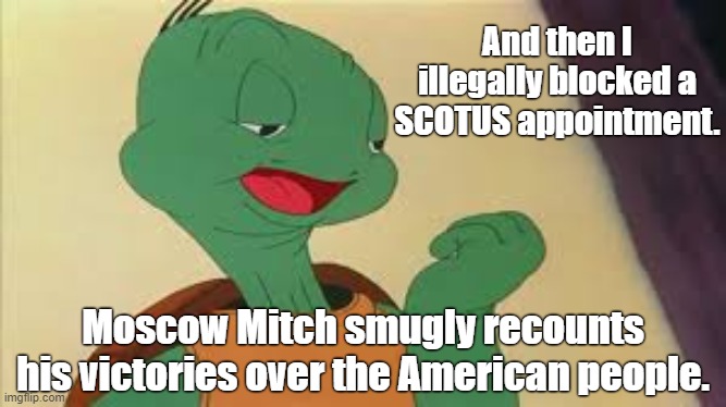 Moscow Mitch. #2 'Enemy of the People'. | And then I illegally blocked a SCOTUS appointment. Moscow Mitch smugly recounts his victories over the American people. | image tagged in mcconnell,enemy of the people,moscow mitch | made w/ Imgflip meme maker