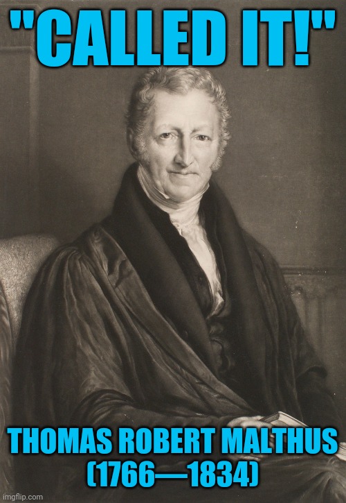 Thank overpopulation for Covid. | "CALLED IT!"; THOMAS ROBERT MALTHUS
(1766—1834) | image tagged in coronavirus,covid-19,covid19,covid,covid 19 | made w/ Imgflip meme maker
