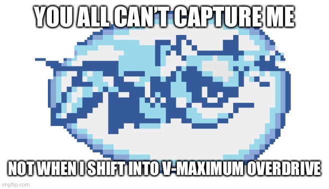 YOU ALL CAN’T CAPTURE ME NOT WHEN I SHIFT INTO V-MAXIMUM OVERDRIVE | made w/ Imgflip meme maker