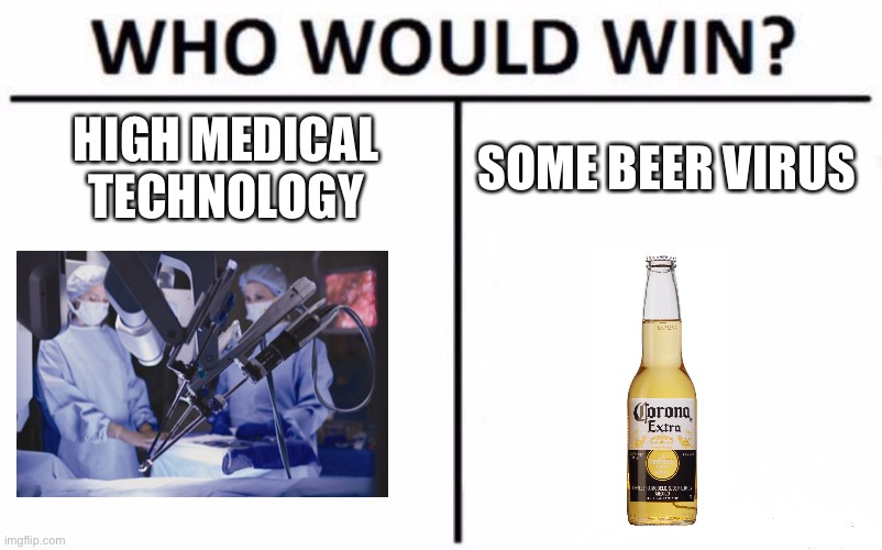 Who Would Win? | HIGH MEDICAL TECHNOLOGY; SOME BEER VIRUS | image tagged in memes,who would win | made w/ Imgflip meme maker
