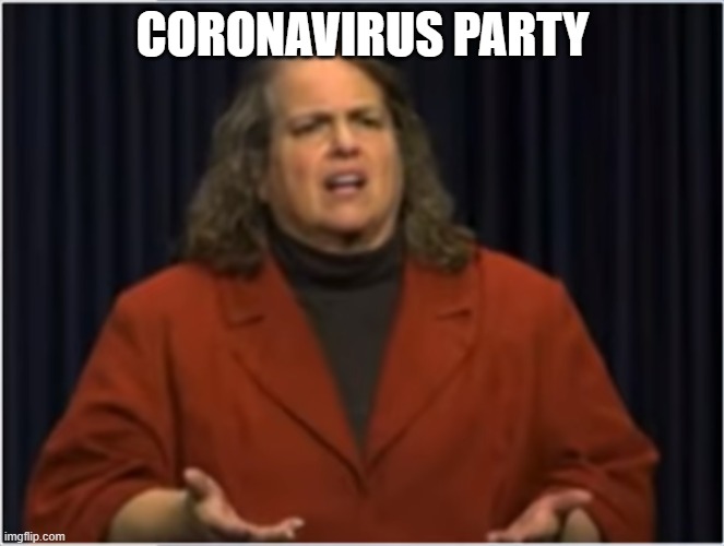 Coronavirus party WTF | CORONAVIRUS PARTY | image tagged in coronavirus party wtf,coronavirus,wtf | made w/ Imgflip meme maker