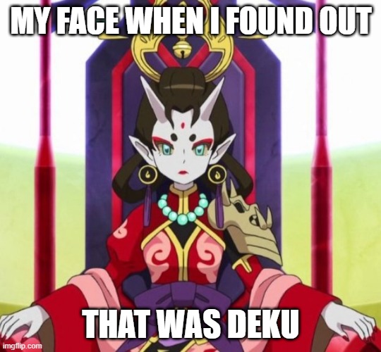 Shuka glare | MY FACE WHEN I FOUND OUT THAT WAS DEKU | image tagged in shuka glare | made w/ Imgflip meme maker