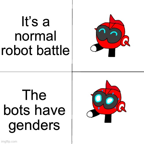 It’s a normal robot battle The bots have genders | image tagged in general red happy to despair | made w/ Imgflip meme maker