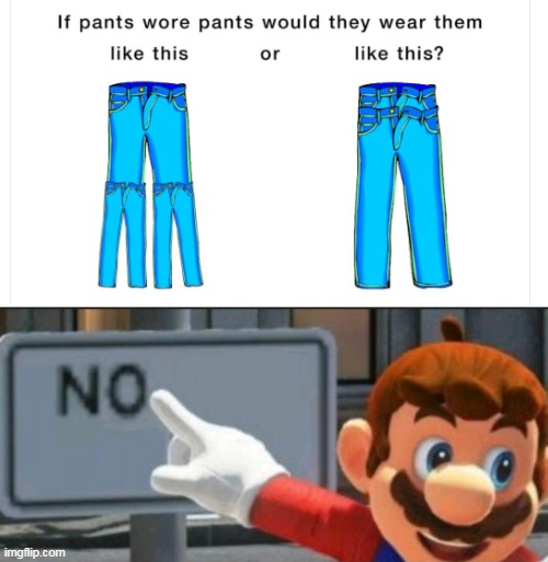 YeT ANotHeR OnE | image tagged in mario,no,wore pants,fun | made w/ Imgflip meme maker