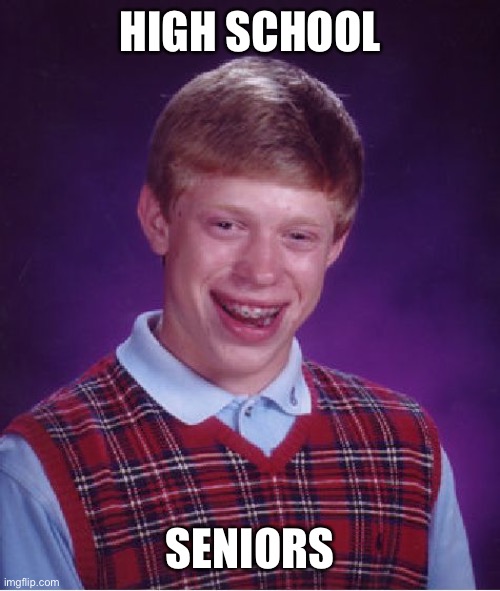 These high school seniors had big plans.  COVID-19 has messed with them big time. | HIGH SCHOOL; SENIORS | image tagged in memes,bad luck brian,coronavirus,quarantine,high school,prom | made w/ Imgflip meme maker
